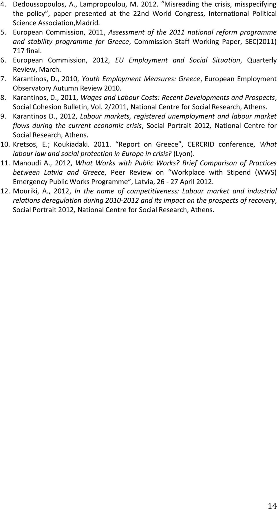 European Commission, 2012, EU Employment and Social Situation, Quarterly Review, March. 7. Karantinos, D., 2010, Youth Employment Measures: Greece, European Employment Observatory Autumn Review 2010.