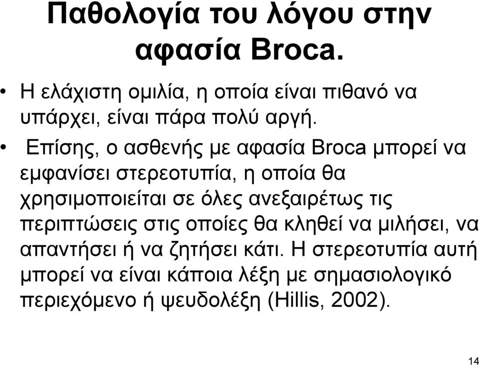 Επίσης, ο ασθενής με αφασία Broca μπορεί να εμφανίσει στερεοτυπία, η οποία θα χρησιμοποιείται σε όλες