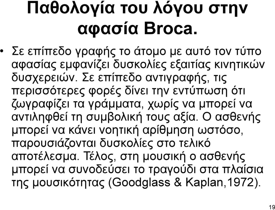 Σε επίπεδο αντιγραφής, τις περισσότερες φορές δίνει την εντύπωση ότι ζωγραφίζει τα γράμματα, χωρίς να μπορεί να αντιληφθεί τη