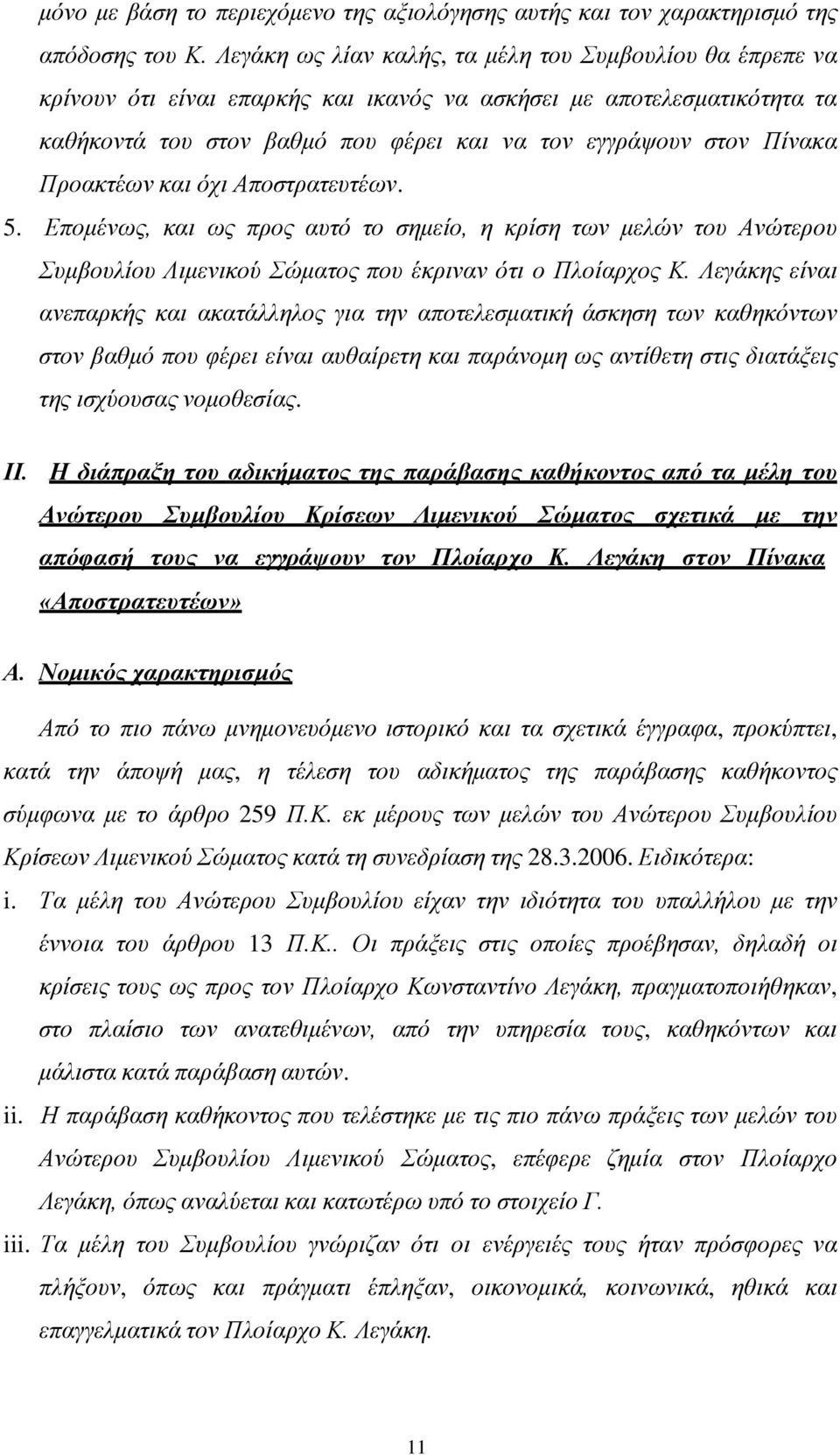 Προακτέων και όχι Αποστρατευτέων. 5. Επομένως, και ως προς αυτό το σημείο, η κρίση των μελών του Ανώτερου Συμβουλίου Λιμενικού Σώματος που έκριναν ότι ο Πλοίαρχος Κ.