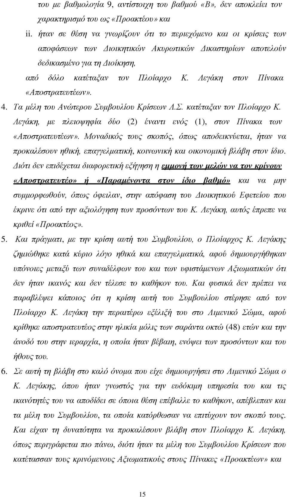 Λεγάκη στον Πίνακα «Αποστρατευτέων». 4. Τα μέλη του Ανώτερου Συμβουλίου Κρίσεων Λ.Σ. κατέταξαν τον Πλοίαρχο Κ. Λεγάκη, με πλειοψηφία δύο (2) έναντι ενός (1), στον Πίνακα των «Αποστρατευτέων».