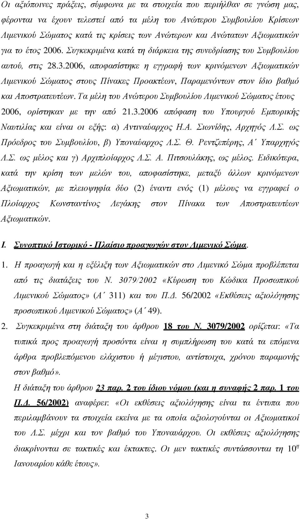 2006, αποφασίστηκε η εγγραφή των κρινόμενων Αξιωματικών Λιμενικού Σώματος στους Πίνακες Προακτέων, Παραμενόντων στον ίδιο βαθμό και Αποστρατευτέων.