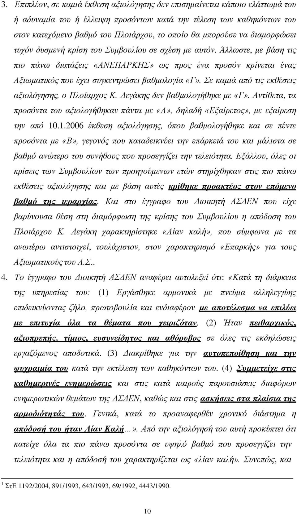 Άλλωστε, με βάση τις πιο πάνω διατάξεις «ΑΝΕΠΑΡΚΗΣ» ως προς ένα προσόν κρίνεται ένας Αξιωματικός που έχει συγκεντρώσει βαθμολογία «Γ». Σε καμιά από τις εκθέσεις αξιολόγησης, ο Πλοίαρχος Κ.