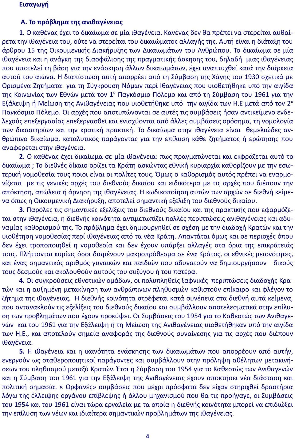 Το δικαίωμα σε μία ιθαγένεια και η ανάγκη της διασφάλισης της πραγματικής άσκησης του, δηλαδή μιας ιθαγένειας που αποτελεί τη βάση για την ενάσκηση άλλων δικαιωμάτων, έχει αναπτυχθεί κατά την