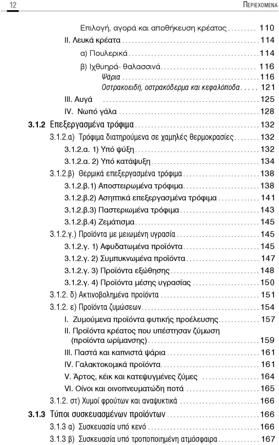 Νωπό γάλα............................................128 3.1.2 Επεξεργασμένα τρόφιμα....................................... 132 3.1.2.α) Τρόφιμα διατηρούμενα σε χαμηλές θερμοκρασίες........ 132 3.1.2.α. 1) Υπό ψύξη.