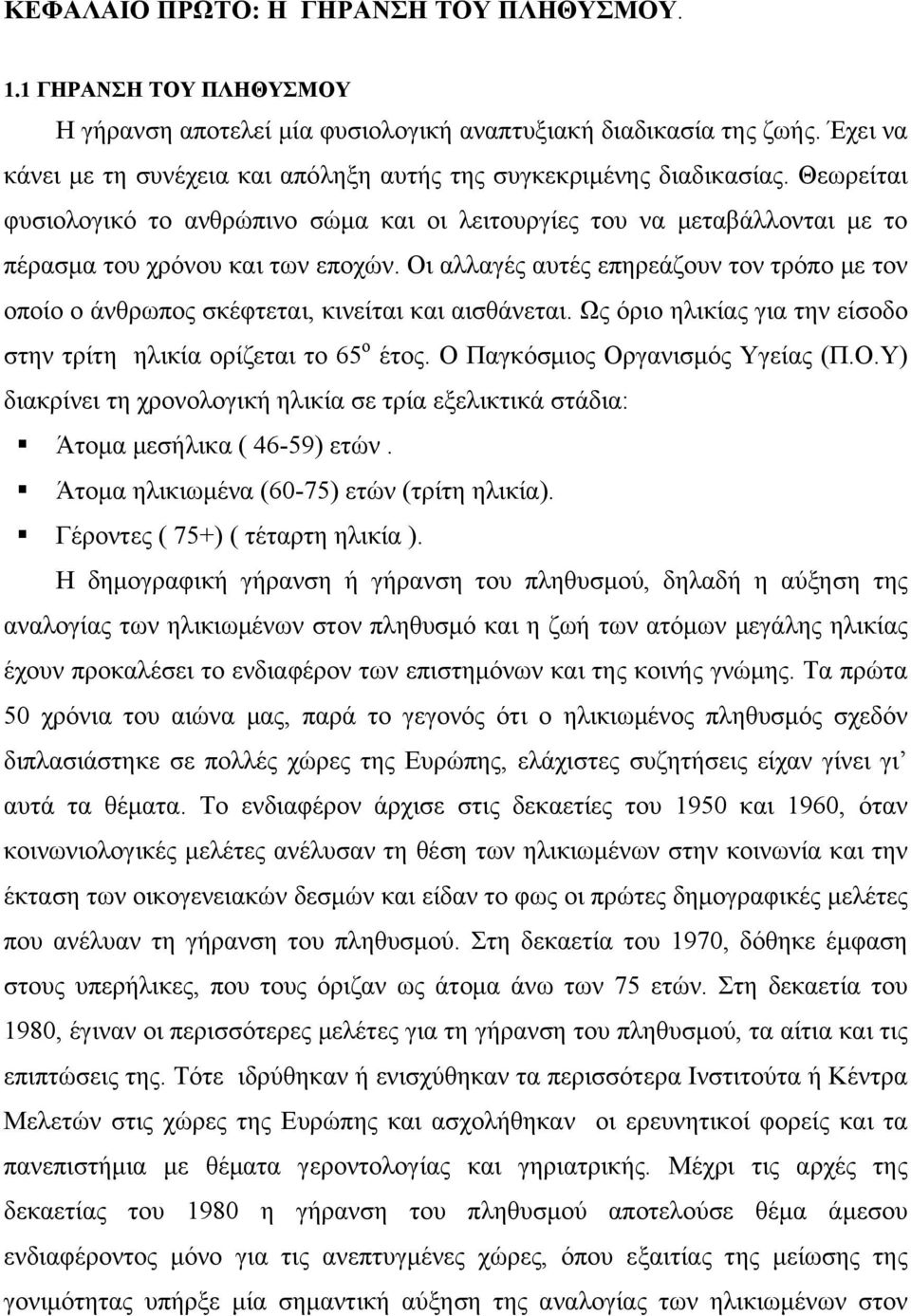 Οι αλλαγές αυτές επηρεάζουν τον τρόπο με τον οποίο ο άνθρωπος σκέφτεται, κινείται και αισθάνεται. Ως όριο ηλικίας για την είσοδο στην τρίτη ηλικία ορίζεται το 65 ο έτος.