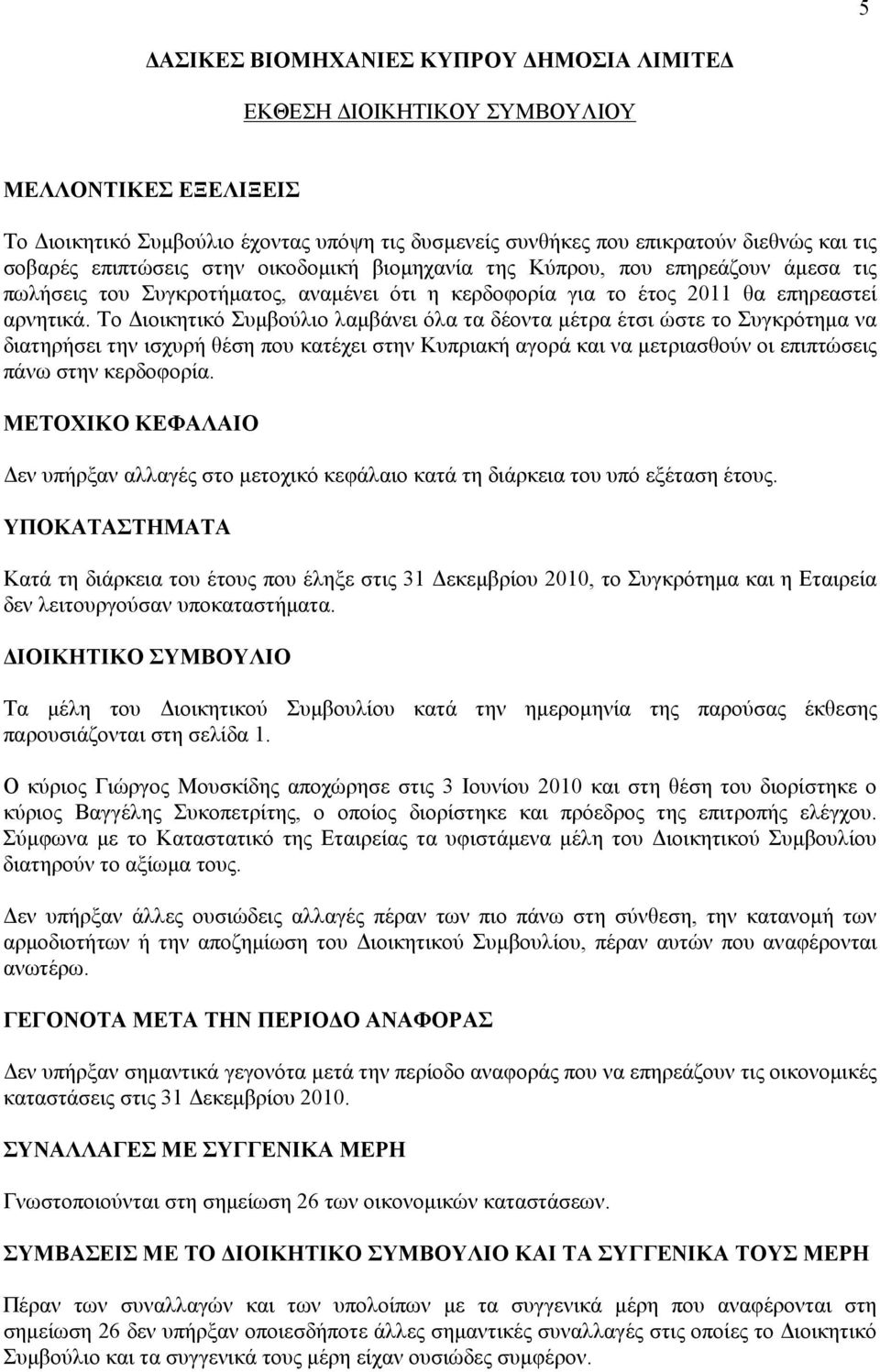 Το Διοικητικό Συμβούλιο λαμβάνει όλα τα δέοντα μέτρα έτσι ώστε το Συγκρότημα να διατηρήσει την ισχυρή θέση που κατέχει στην Κυπριακή αγορά και να μετριασθούν οι επιπτώσεις πάνω στην κερδοφορία.