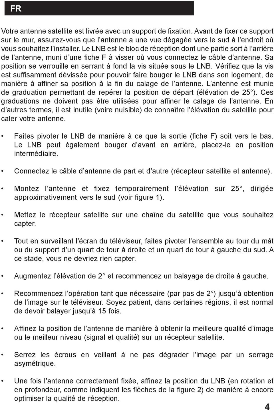 Le LNB est le bloc de réception dont une partie sort à l arrière de l antenne, muni d une fiche F à visser où vous connectez le câble d antenne.