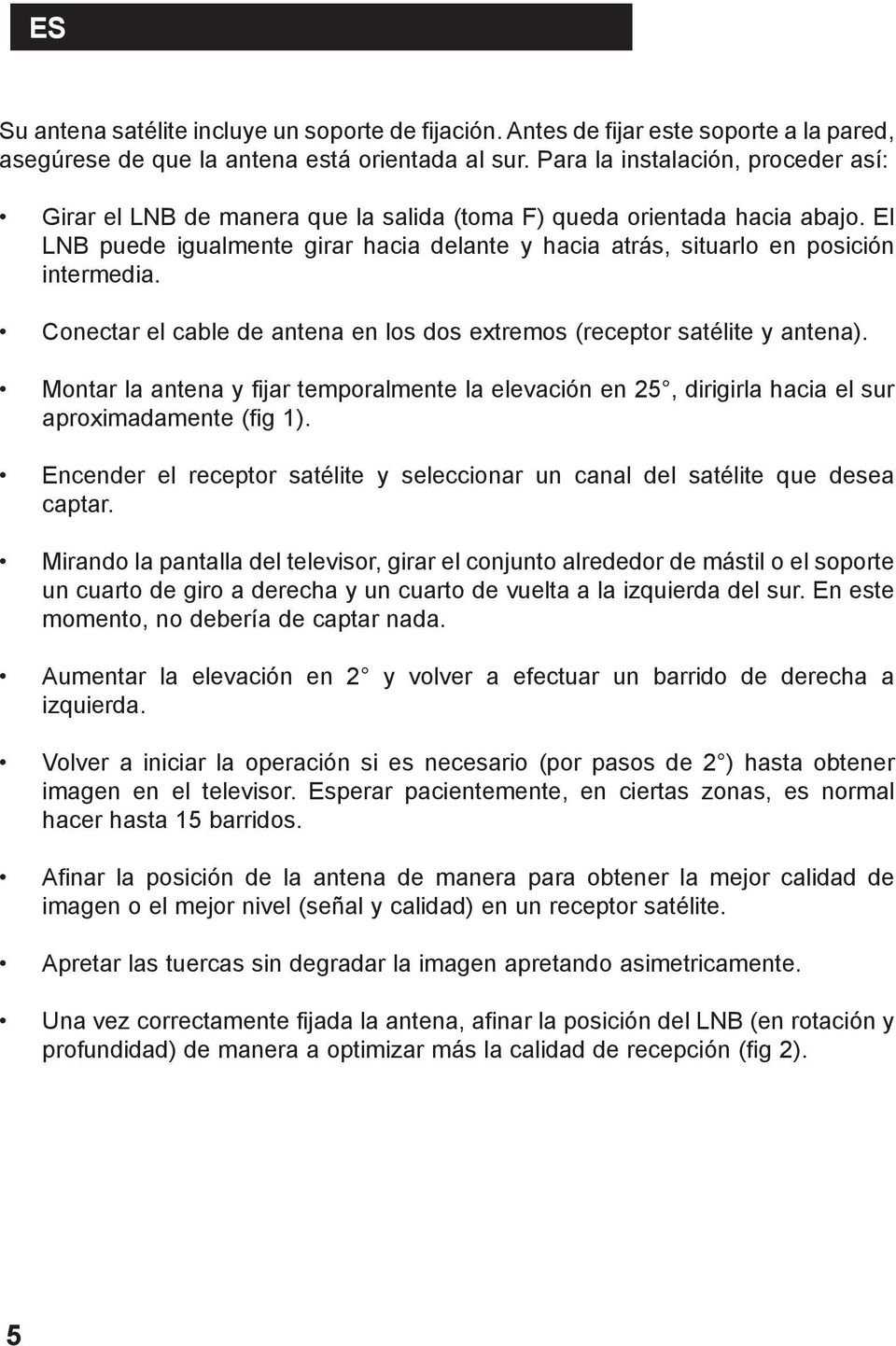 El LNB puede igualmente girar hacia delante y hacia atrás, situarlo en posición intermedia. Conectar el cable de antena en los dos extremos (receptor satélite y antena).