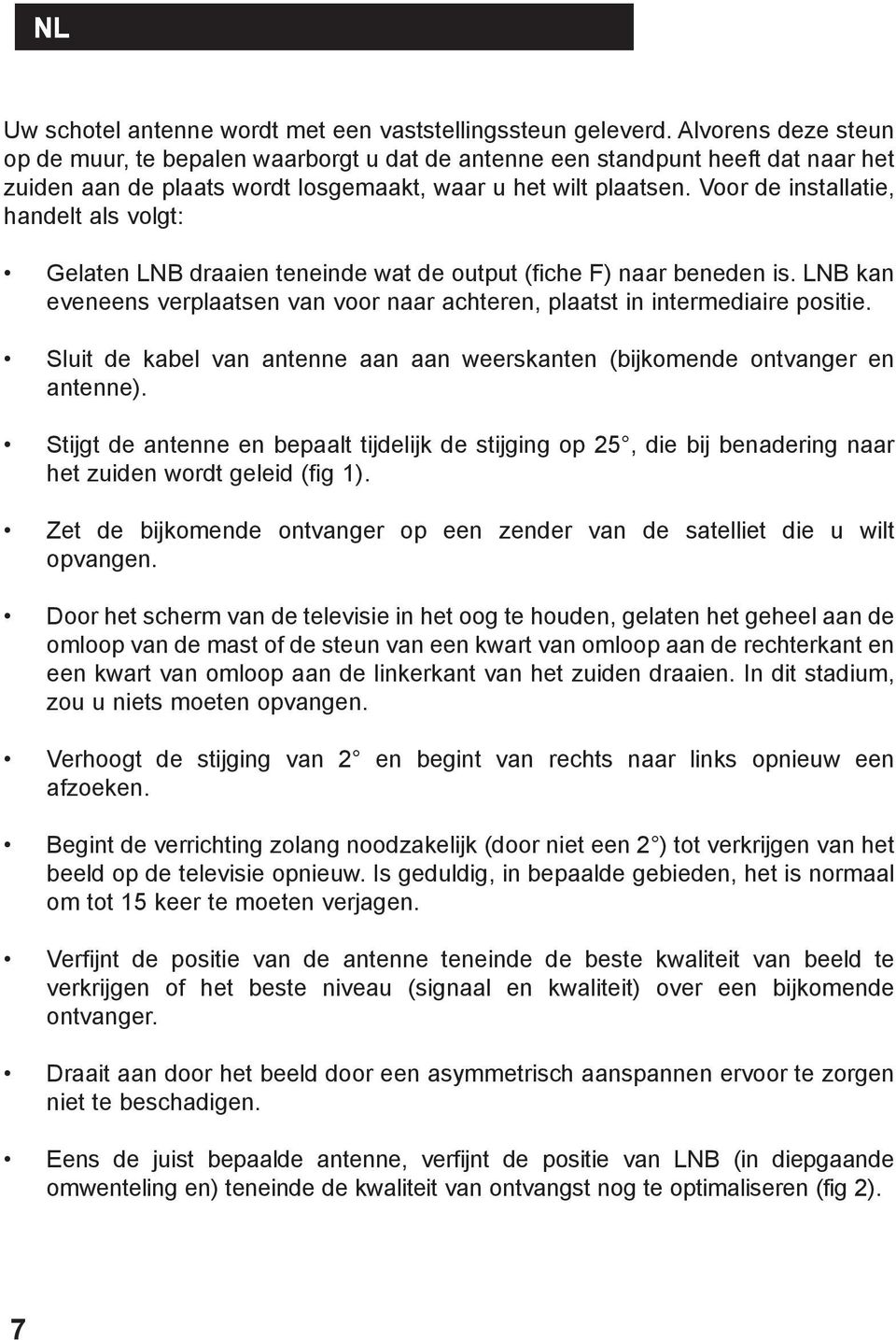 Voor de installatie, handelt als volgt: Gelaten LNB draaien teneinde wat de output (fiche F) naar beneden is. LNB kan eveneens verplaatsen van voor naar achteren, plaatst in intermediaire positie.