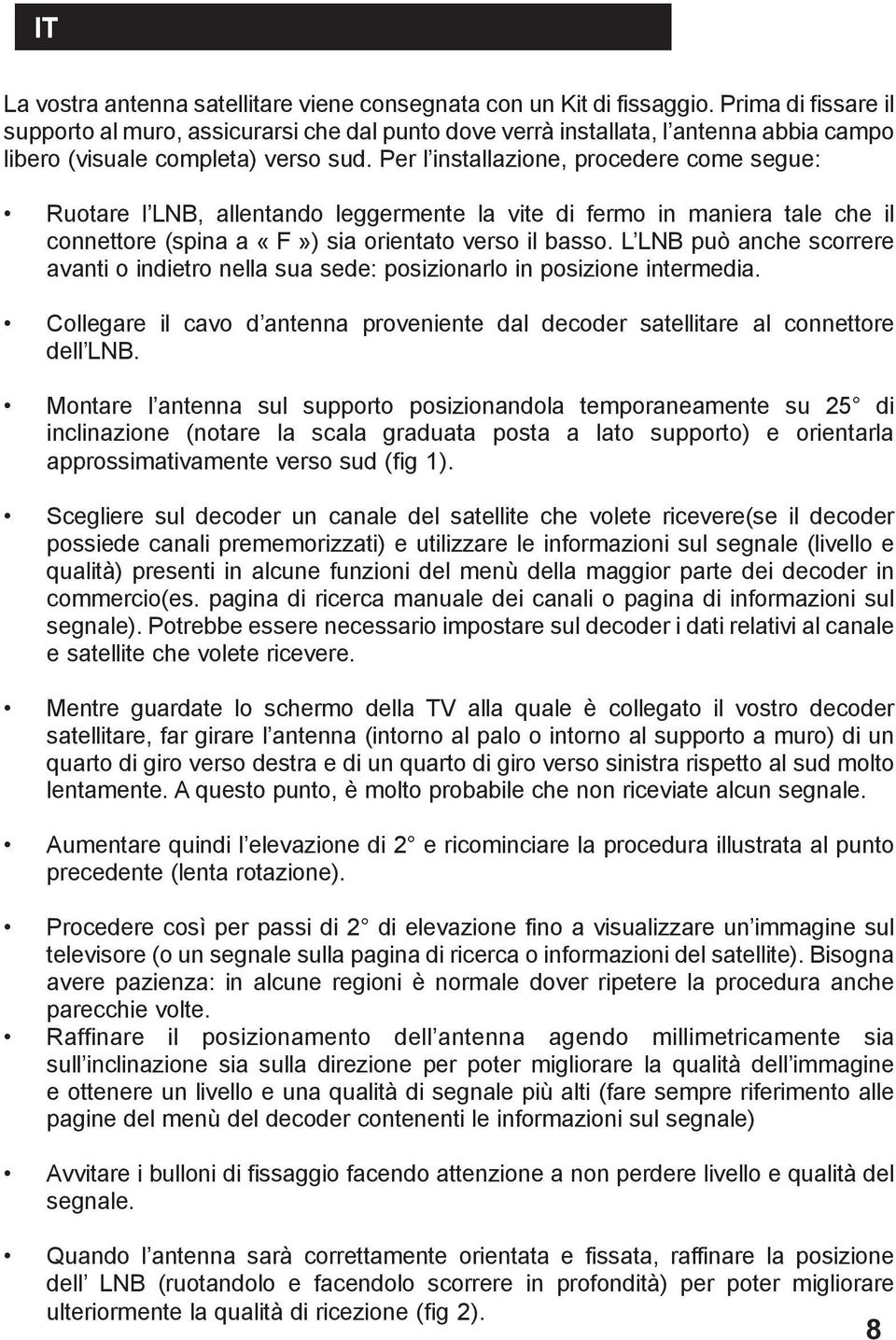 Per l installazione, procedere come segue: Ruotare l LNB, allentando leggermente la vite di fermo in maniera tale che il connettore (spina a «F») sia orientato verso il basso.