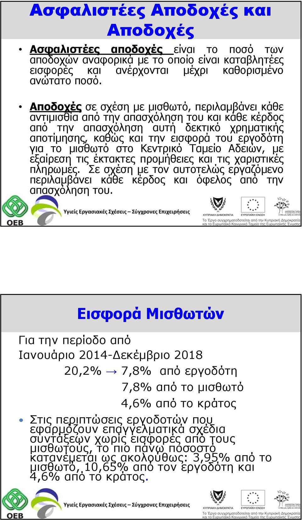 μισθωτό στο Κεντρικό Ταμείο Αδειών, με εξαίρεσητιςέκτακτεςπρομήθειεςκαιτιςχαριστικές πληρωμές. Σε σχέση με τον αυτοτελώς εργαζόμενο περιλαμβάνει κάθε κέρδος και όφελος από την απασχόληση του.