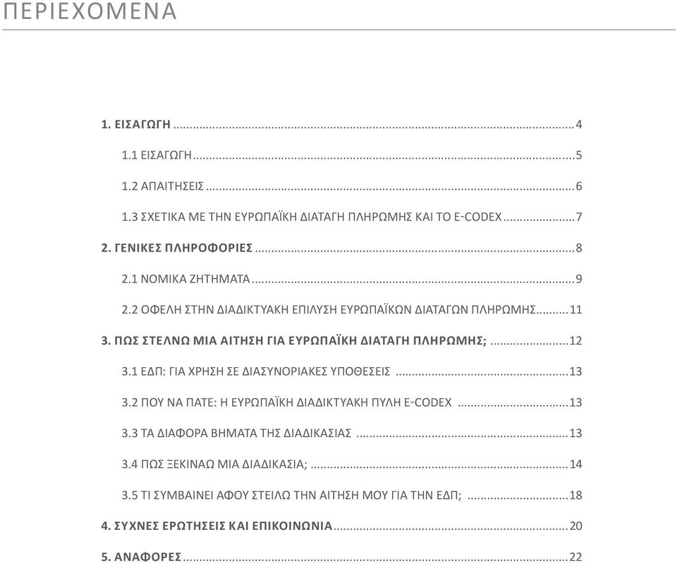 1 ΕΔΠ : ΓΙΑ ΧΡΗΣΗ ΣΕ ΔΙΑΣΥΝΟΡΙΑΚΕΣ ΥΠΟΘΕΣΕΙΣ...13 3.2 ΠΟΥ ΝΑ ΠΑΤΕ: Η ΕΥΡΩΠΑΪΚΗ ΔΙΑΔΙΚΤΥΑΚΗ ΠΥΛΗ Ε-Codex...13 3.3 ΤΑ ΔΙΑΦΟΡΑ ΒΗΜΑΤΑ ΤΗΣ ΔΙΑΔΙΚΑΣΙΑΣ...13 3.4 ΠΩΣ ΞΕΚΙΝΑΩ ΜΙΑ ΔΙΑΔΙΚΑΣΙΑ;.