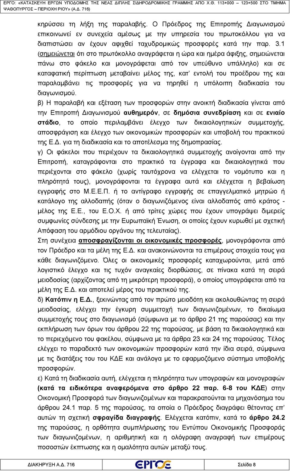 1 (σημειώνεται ότι στο πρωτόκολλο αναγράφεται η ώρα και ημέρα άφιξης, σημειώνεται πάνω στο φάκελο και μονογράφεται από τον υπεύθυνο υπάλληλο) και σε καταφατική περίπτωση μεταβαίνει μέλος της, κατ