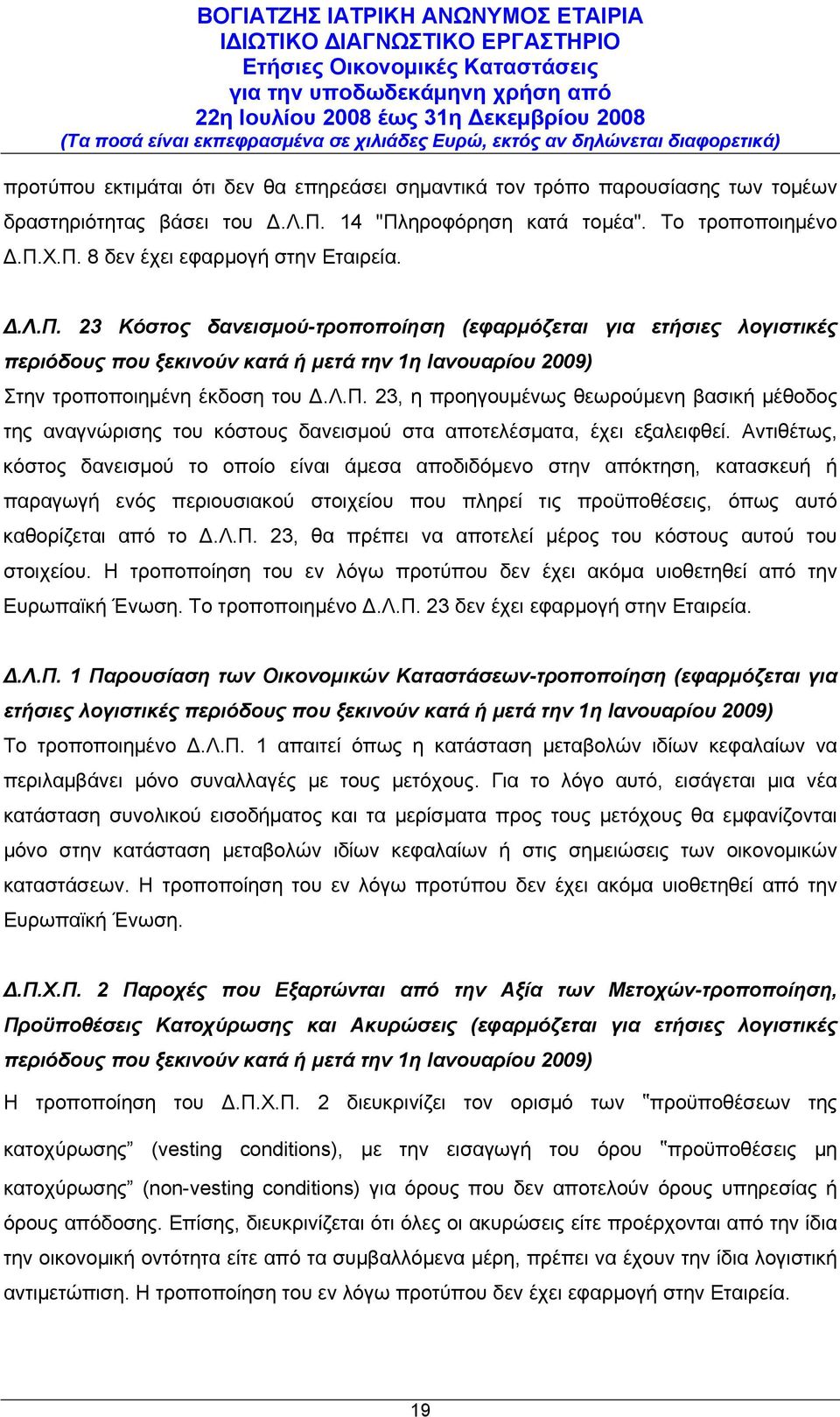 Αντιθέτως, κόστος δανεισμού το οποίο είναι άμεσα αποδιδόμενο στην απόκτηση, κατασκευή ή παραγωγή ενός περιουσιακού στοιχείου που πληρεί τις προϋποθέσεις, όπως αυτό καθορίζεται από το Δ.Λ.Π.