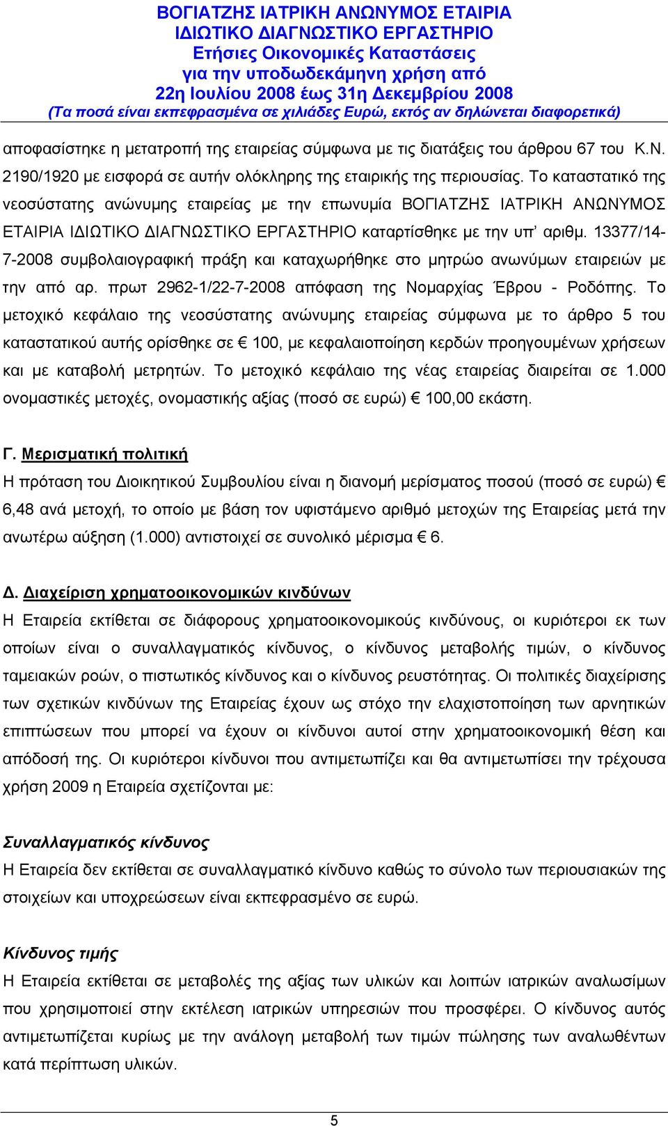 13377/14-7-2008 συμβολαιογραφική πράξη και καταχωρήθηκε στο μητρώο ανωνύμων εταιρειών με την από αρ. πρωτ 2962-1/22-7-2008 απόφαση της Νομαρχίας Έβρου - Ροδόπης.