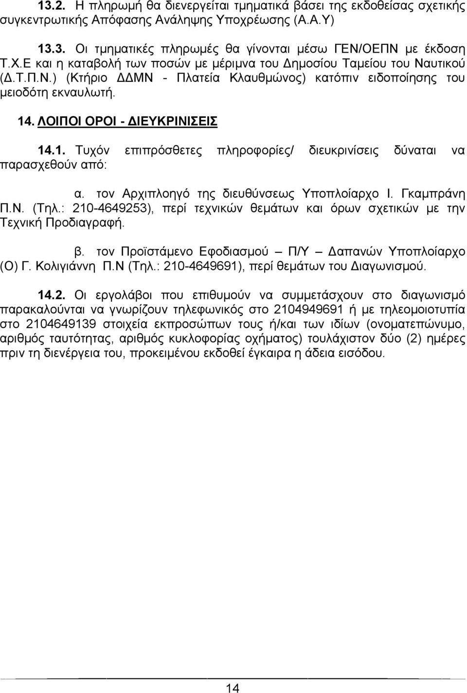 . ΛΟΙΠΟΙ ΟΡΟΙ - ΔΙΕΥΚΡΙΝΙΣΕΙΣ 14.1. Τυχόν επιπρόσθετες πληροφορίες/ διευκρινίσεις δύναται να παρασχεθούν από: α. τον Αρχιπλοηγό της διευθύνσεως Υποπλοίαρχο Ι. Γκαμπράνη Π.Ν. (Τηλ.