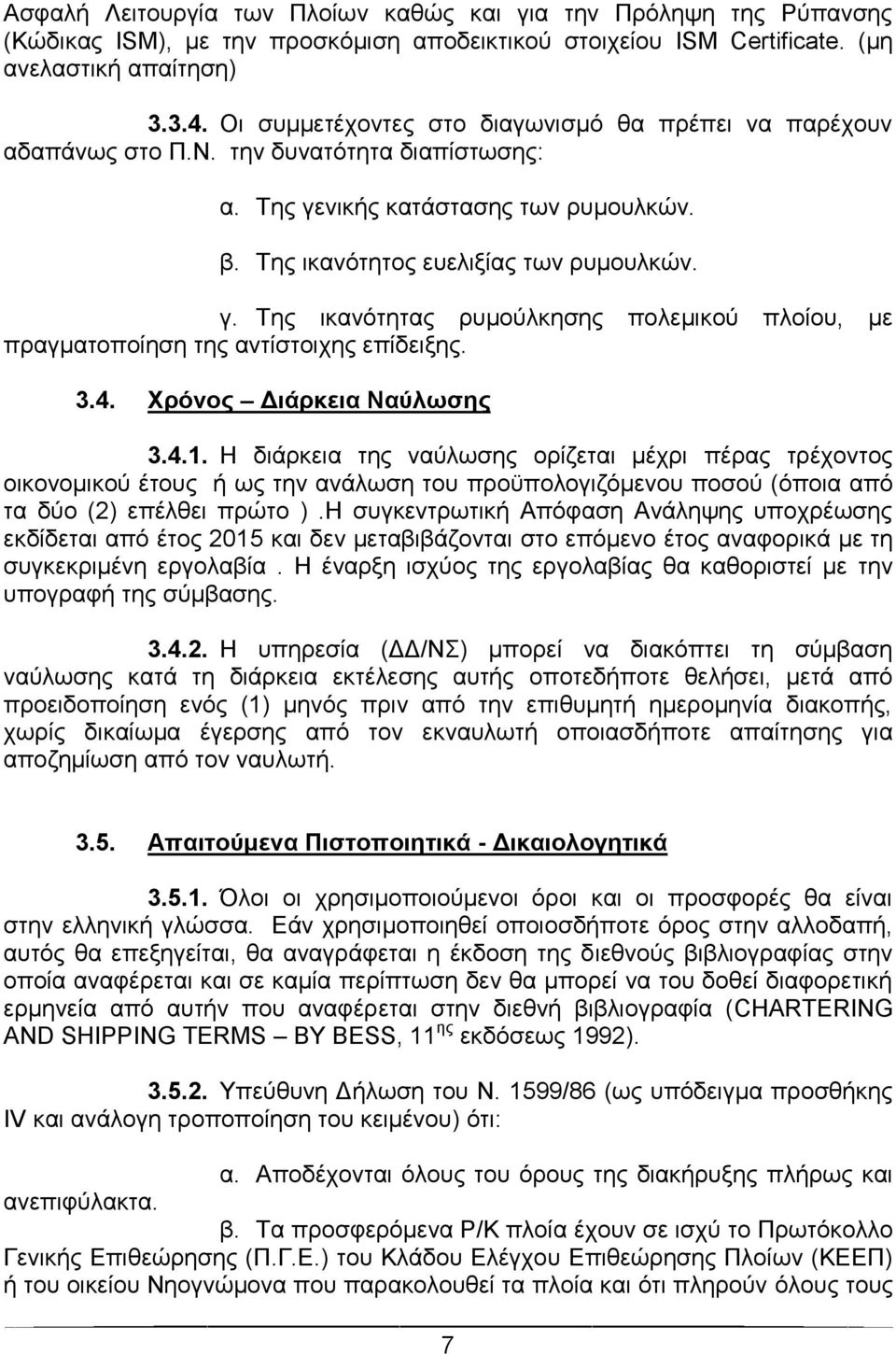 3.4. Χρόνος Διάρκεια Ναύλωσης 3.4.1. Η διάρκεια της ναύλωσης ορίζεται μέχρι πέρας τρέχοντος οικονομικού έτους ή ως την ανάλωση του προϋπολογιζόμενου ποσού (όποια από τα δύο (2) επέλθει πρώτο ).