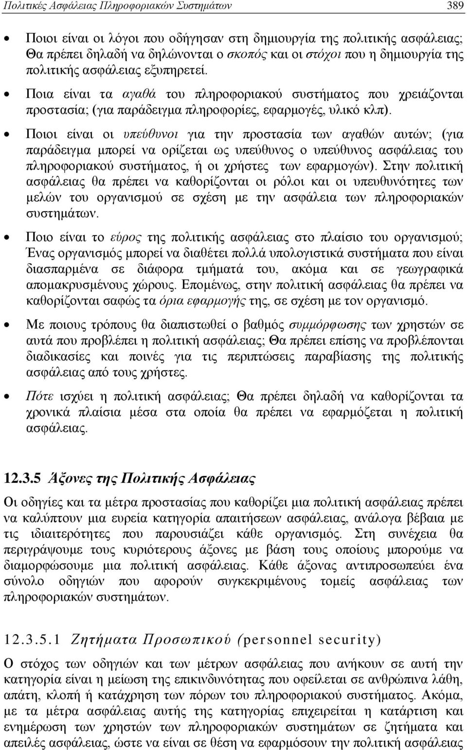 Ποιοι είναι οι υπεύθυνοι για την προστασία των αγαθών αυτών; (για παράδειγμα μπορεί να ορίζεται ως υπεύθυνος ο υπεύθυνος ασφάλειας του πληροφοριακού συστήματος, ή οι χρήστες των εφαρμογών).