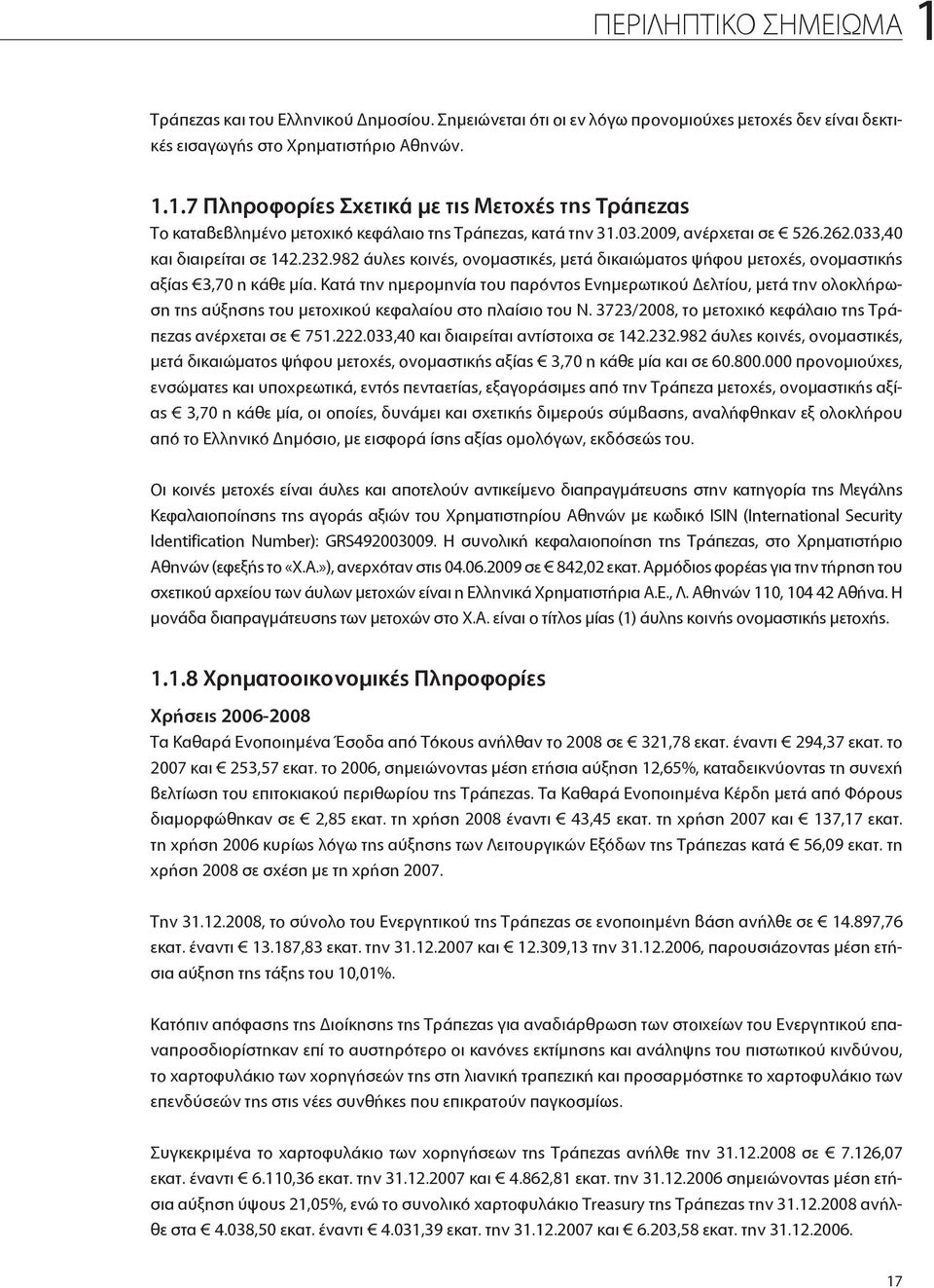 Κατά την ημερομηνία του παρόντος Ενημερωτικού ελτίου, μετά την ολοκλήρωση της αύξησης του μετοχικού κεφαλαίου στο πλαίσιο του Ν. 3723/2008, το μετοχικό κεφάλαιο της Τράπεζας ανέρχεται σε 751.222.