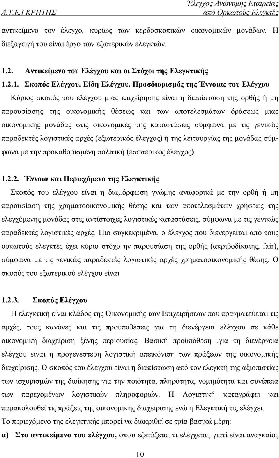 Προσδιορισμός της Έννοιας του Ελέγχου Κύριος σκοπός του ελέγχου μιας επιχείρησης είναι η διαπίστωση της oρθής ή μη παρουσίασης της οικονομικής θέσεως και των αποτελεσμάτων δράσεως μιας οικονομικής