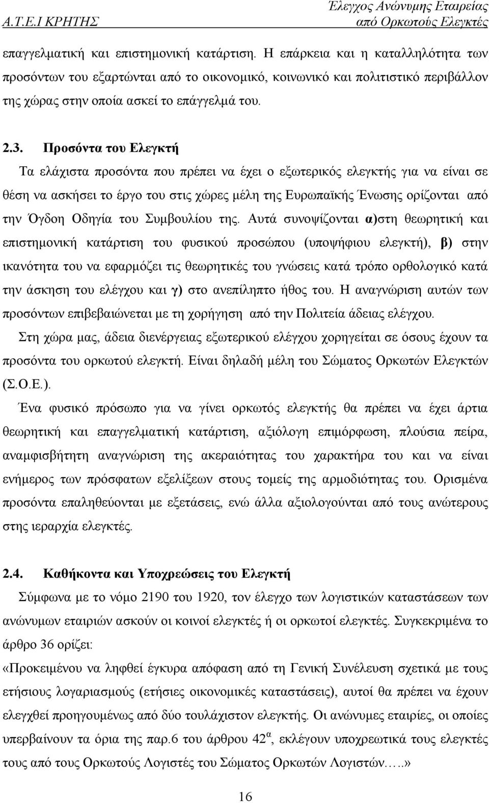 Προσόντα του Ελεγκτή Τα ελάχιστα προσόντα που πρέπει να έχει ο εξωτερικός ελεγκτής για να είναι σε θέση να ασκήσει το έργο του στις χώρες μέλη της Ευρωπαϊκής Ένωσης ορίζονται από την Όγδοη Οδηγία του