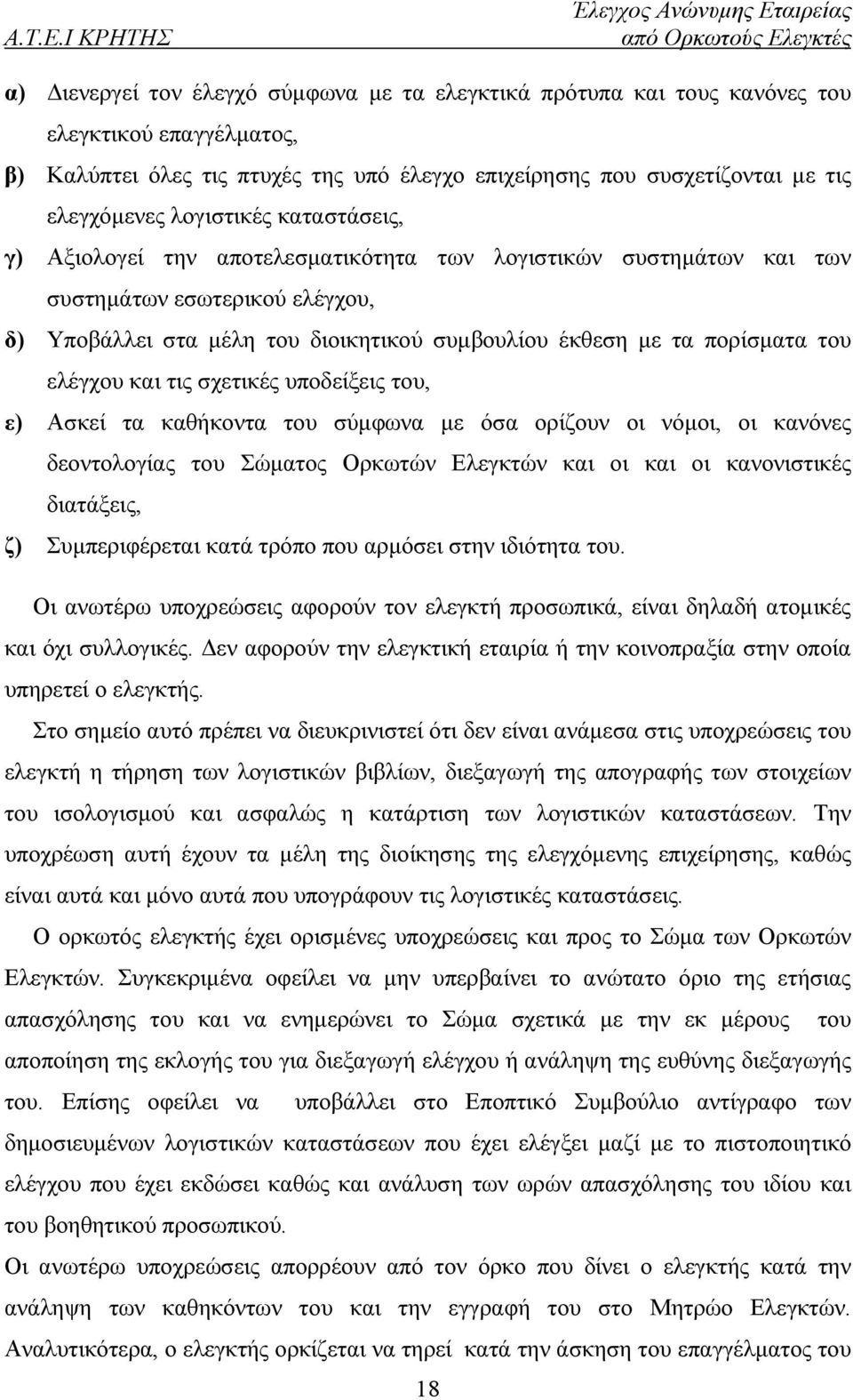 του ελέγχου και τις σχετικές υποδείξεις του, ε) Ασκεί τα καθήκοντα του σύμφωνα με όσα ορίζουν οι νόμοι, οι κανόνες δεοντολογίας του Σώματος Ορκωτών Ελεγκτών και οι και οι κανονιστικές διατάξεις, ζ)