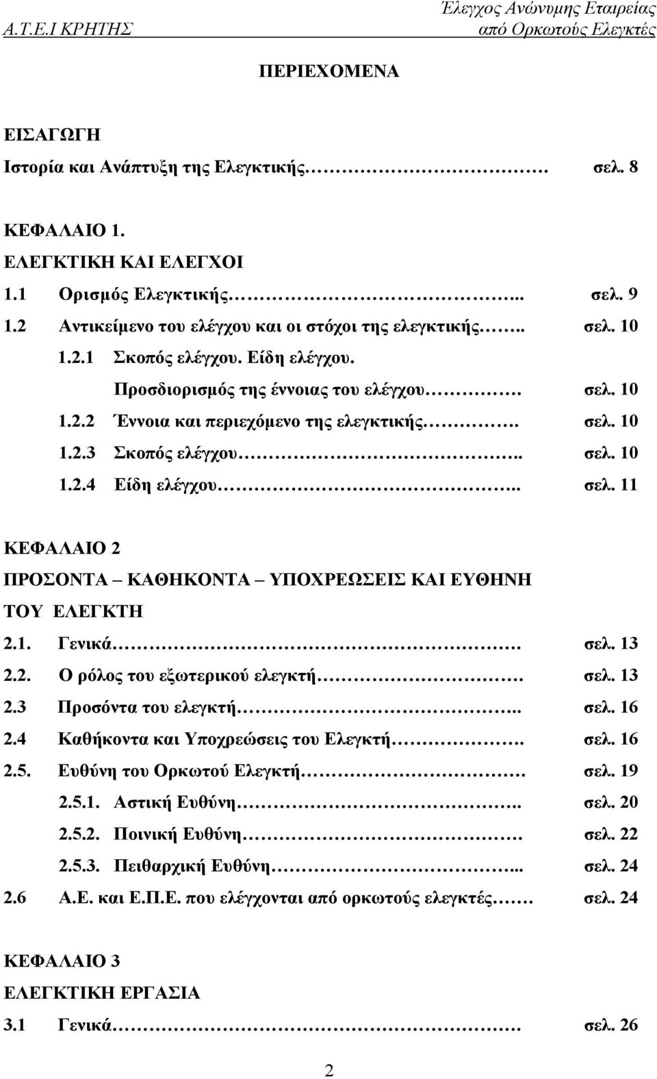 1. Γενικά. σελ. 13 2.2. Ο ρόλος του εξωτερικού ελεγκτή. σελ. 13 2.3 Προσόντα του ελεγκτή.. σελ. 16 2.4 Καθήκοντα και Υποχρεώσεις του Ελεγκτή. σελ. 16 2.5. Ευθύνη του Ορκωτού Ελεγκτή. σελ. 19 2.5.1. Αστική Ευθύνη.