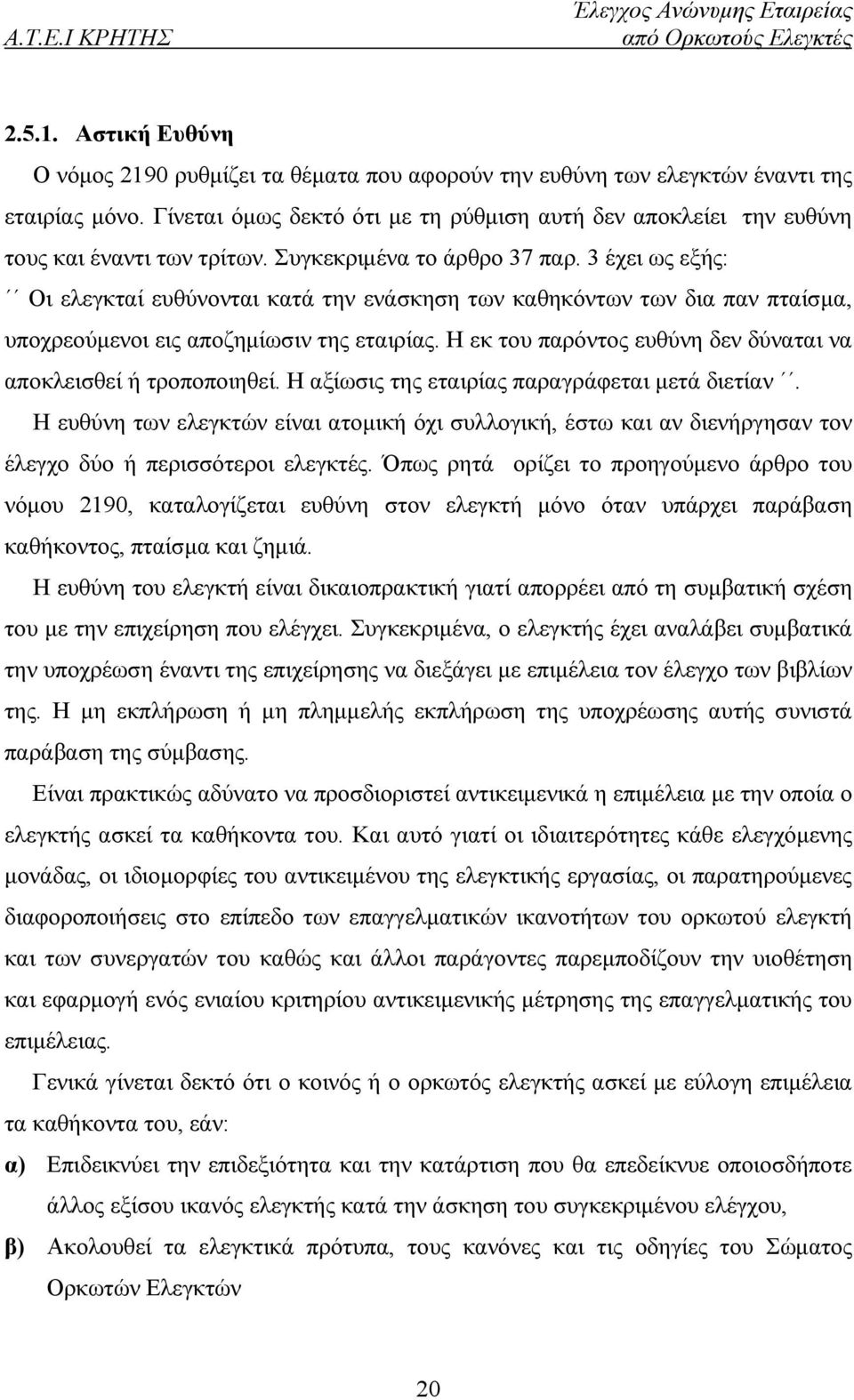 3 έχει ως εξής: Οι ελεγκταί ευθύνονται κατά την ενάσκηση των καθηκόντων των δια παν πταίσμα, υποχρεούμενοι εις αποζημίωσιν της εταιρίας.