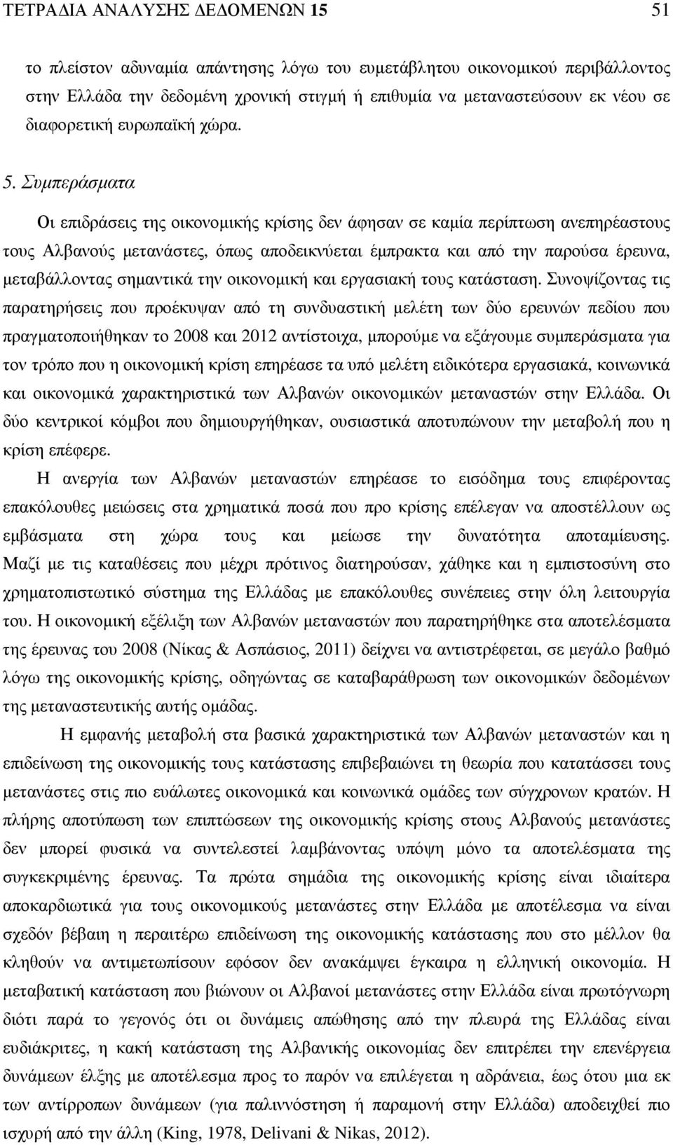 Συµπεράσµατα Οι επιδράσεις της οικονοµικής κρίσης δεν άφησαν σε καµία περίπτωση ανεπηρέαστους τους Αλβανούς µετανάστες, όπως αποδεικνύεται έµπρακτα και από την παρούσα έρευνα, µεταβάλλοντας σηµαντικά