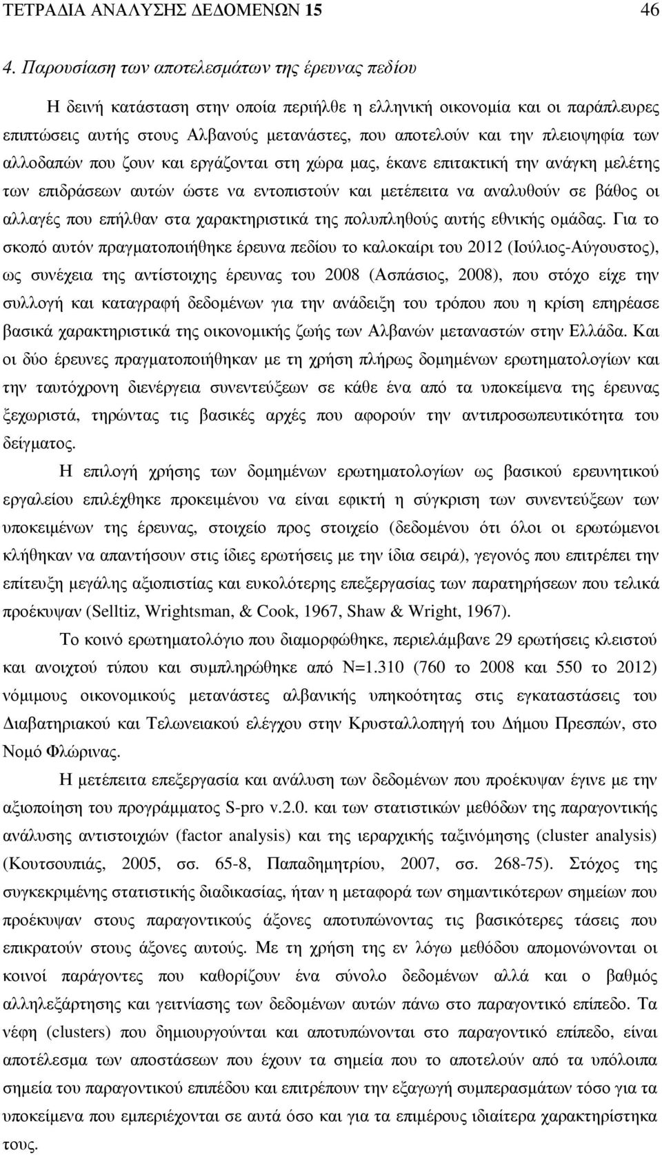 πλειοψηφία των αλλοδαπών που ζουν και εργάζονται στη χώρα µας, έκανε επιτακτική την ανάγκη µελέτης των επιδράσεων αυτών ώστε να εντοπιστούν και µετέπειτα να αναλυθούν σε βάθος οι αλλαγές που επήλθαν