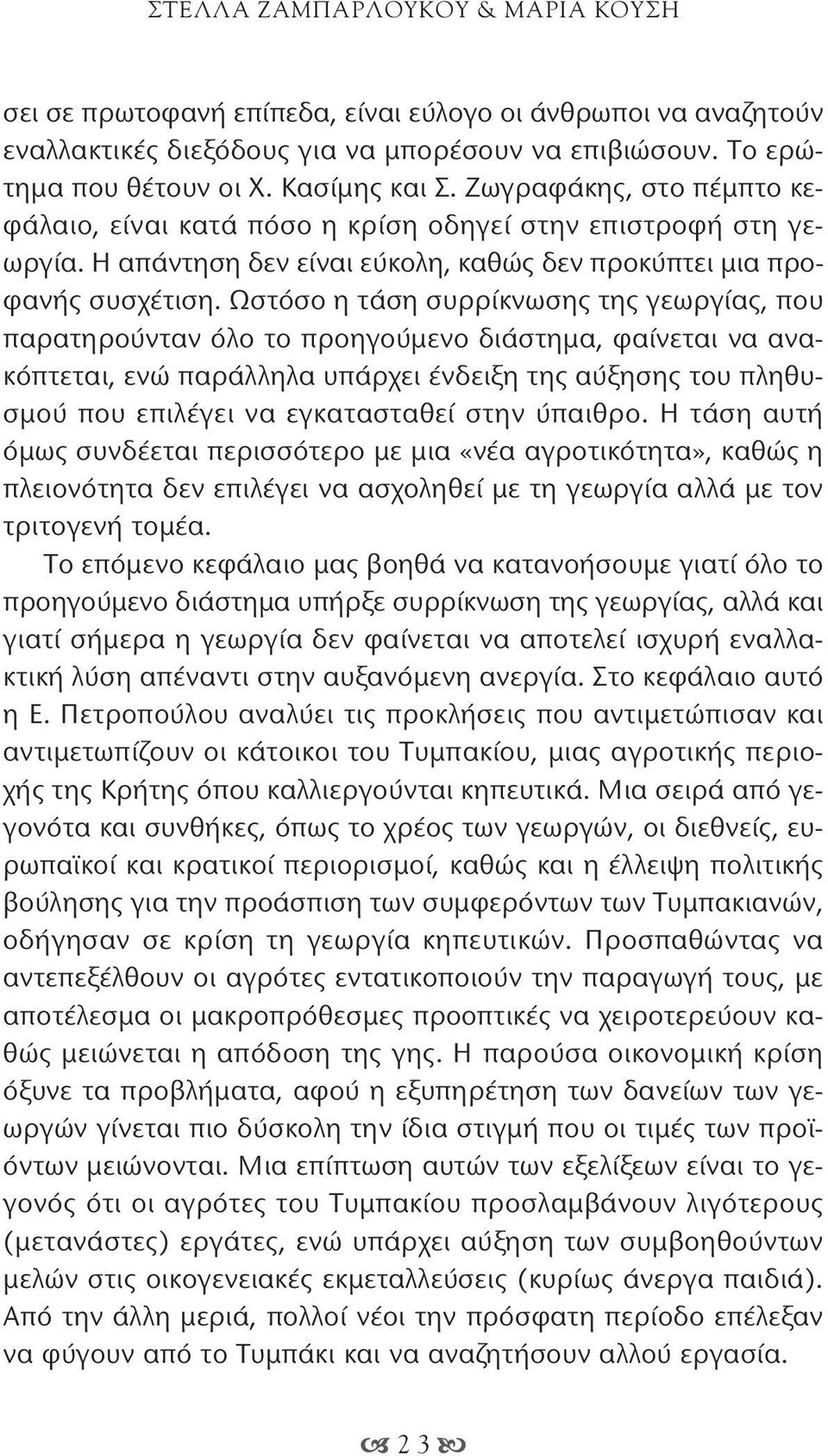 Ωστόσο η τάση συρρίκνωσης της γεωργίας, που παρατηρούνταν όλο το προηγούμενο διάστημα, φαίνεται να ανακόπτεται, ενώ παράλληλα υπάρχει ένδειξη της αύξησης του πληθυσμού που επιλέγει να εγκατασταθεί