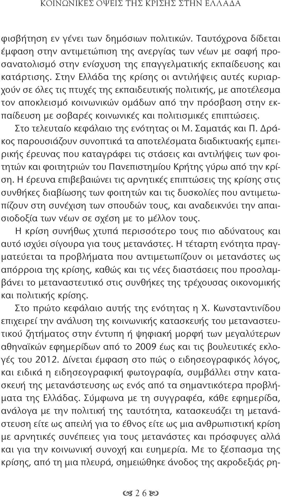 Στην Ελλάδα της κρίσης οι αντιλήψεις αυτές κυριαρχούν σε όλες τις πτυχές της εκπαιδευτικής πολιτικής, με αποτέλεσμα τον αποκλεισμό κοινωνικών ομάδων από την πρόσβαση στην εκπαίδευση με σοβαρές