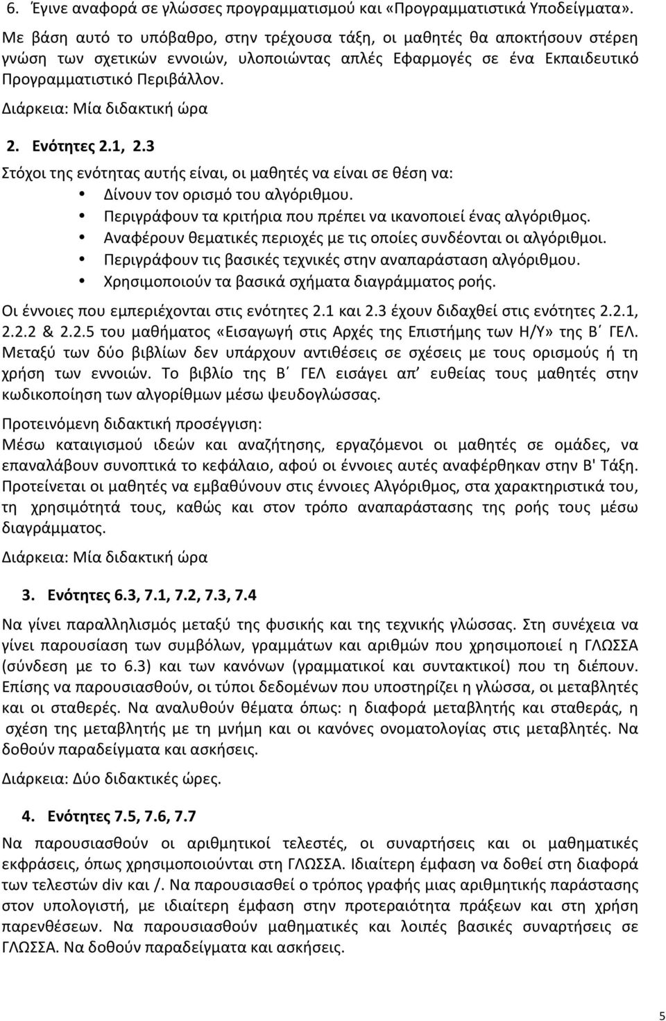 Διάρκεια: Μία διδακτική ώρα 2. Ενότητες 2.1, 2.3 Στόχοι της ενότητας αυτής είναι, οι μαθητές να είναι σε θέση να: Δίνουν τον ορισμό του αλγόριθμου.