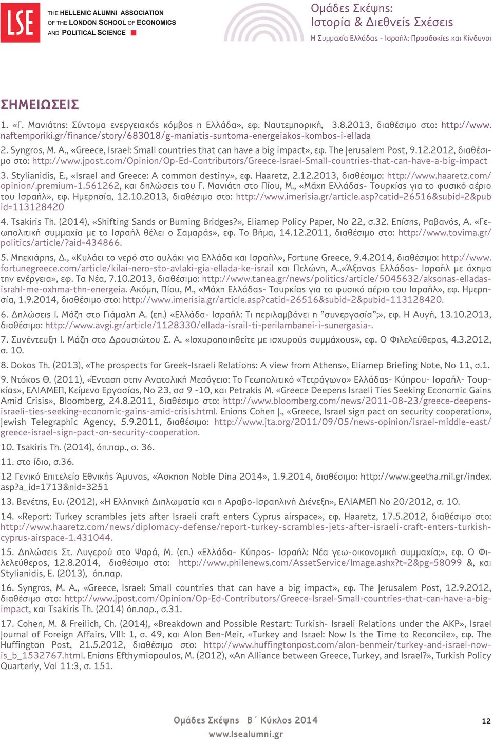 2012, διαθέσιμο στο: http://www.jpost.com/opinion/op-ed-contributors/greece-israel-small-countries-that-can-have-a-big-impact 3. Stylianidis, E., «Israel and Greece: A common destiny», εφ. Haaretz, 2.