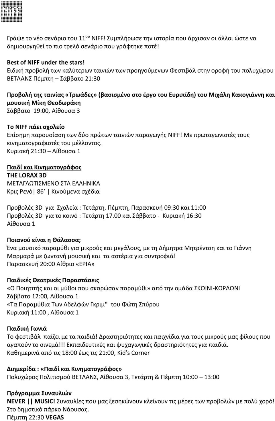 Κακογιάννη και μουσική Μίκη Θεοδωράκη Σάββατο 19:00, Αίθουσα 3 Το NIFF πάει σχολείο Επίσημη παρουσίαση των δύο πρώτων ταινιών παραγωγής NIFF! Με πρωταγωνιστές τους κινηματογραφιστές του μέλλοντος.