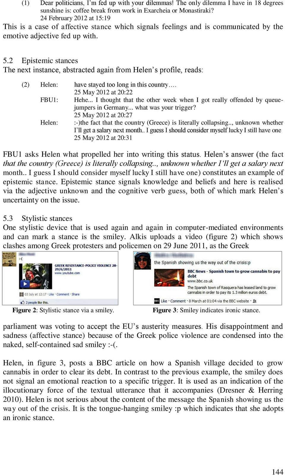 2 Epistemic stances The next instance, abstracted again from Helen s profile, reads: (2) Helen: have stayed too long in this country. 25 May 2012 at 20:22 FBU1: Hehe.