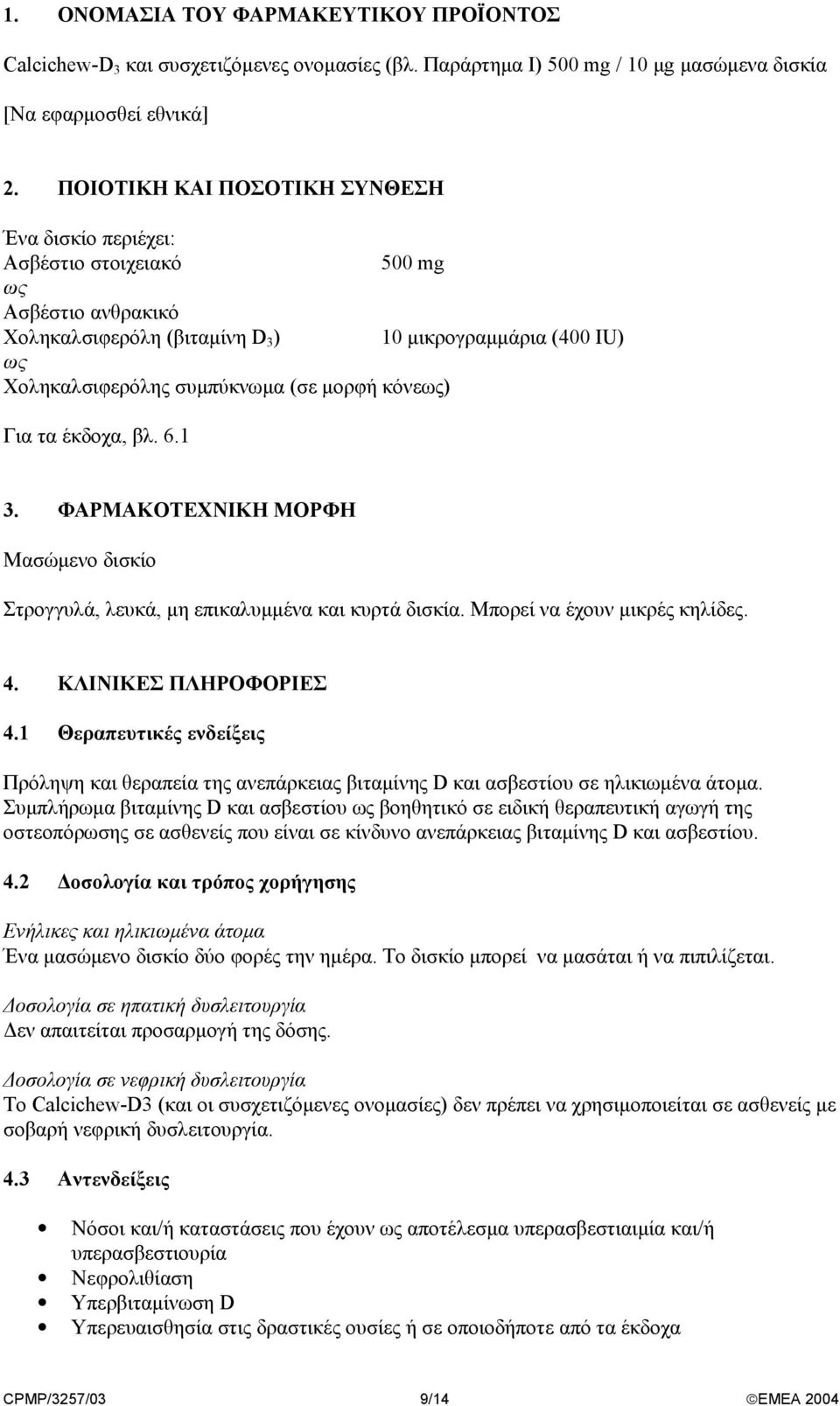 κόνεως) Για τα έκδοχα, βλ. 6.1 3. ΦΑΡΜΑΚΟΤΕΧΝΙΚΗ ΜΟΡΦΗ Μασώµενο δισκίο Στρογγυλά, λευκά, µη επικαλυµµένα και κυρτά δισκία. Μπορεί να έχουν µικρές κηλίδες. 4. ΚΛΙΝΙΚΕΣ ΠΛΗΡΟΦΟΡΙΕΣ 4.