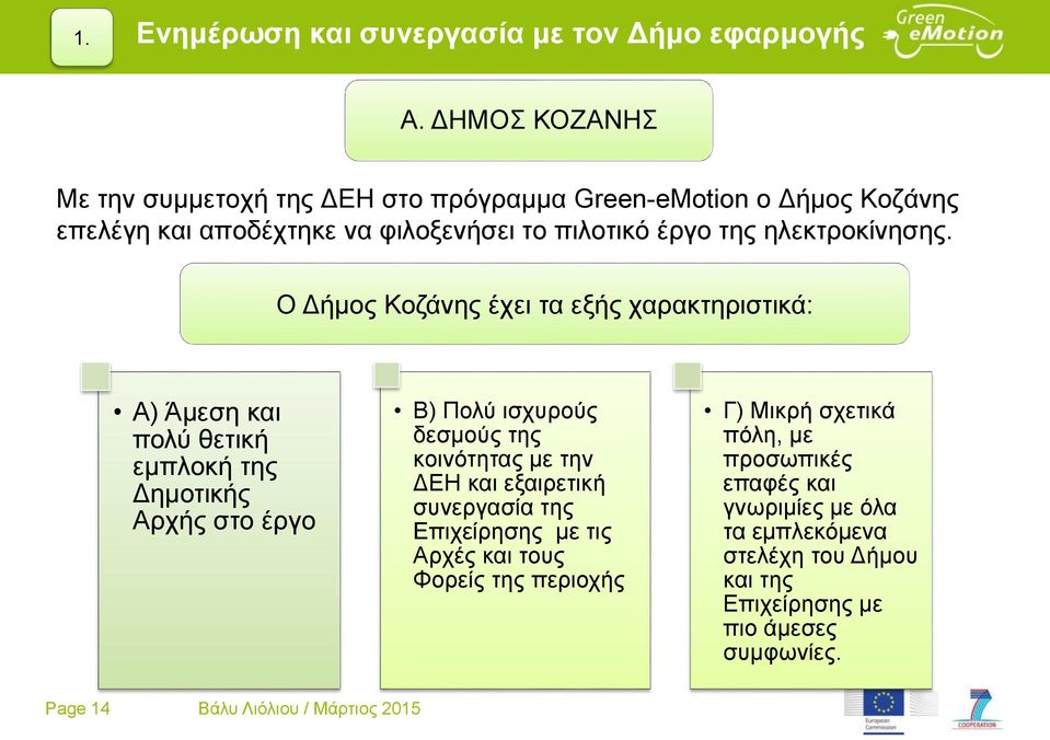 Ο Δήμος Κοζάνης έχει τα εξής χαρακτηριστικά: Α) Άμεση και πολύ θετική εμπλοκή της Δημοτικής Αρχής στο έργο Β) Πολύ ισχυρούς δεσμούς της κοινότητας με την ΔΕΗ