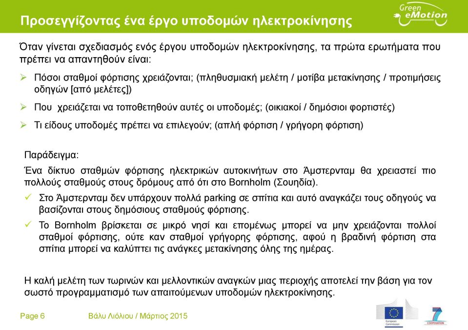 (απλή φόρτιση / γρήγορη φόρτιση) Παράδειγμα: Ένα δίκτυο σταθμών φόρτισης ηλεκτρικών αυτοκινήτων στο Άμστερνταμ θα χρειαστεί πιο πολλούς σταθμούς στους δρόμους από ότι στο Bornholm (Σουηδία).