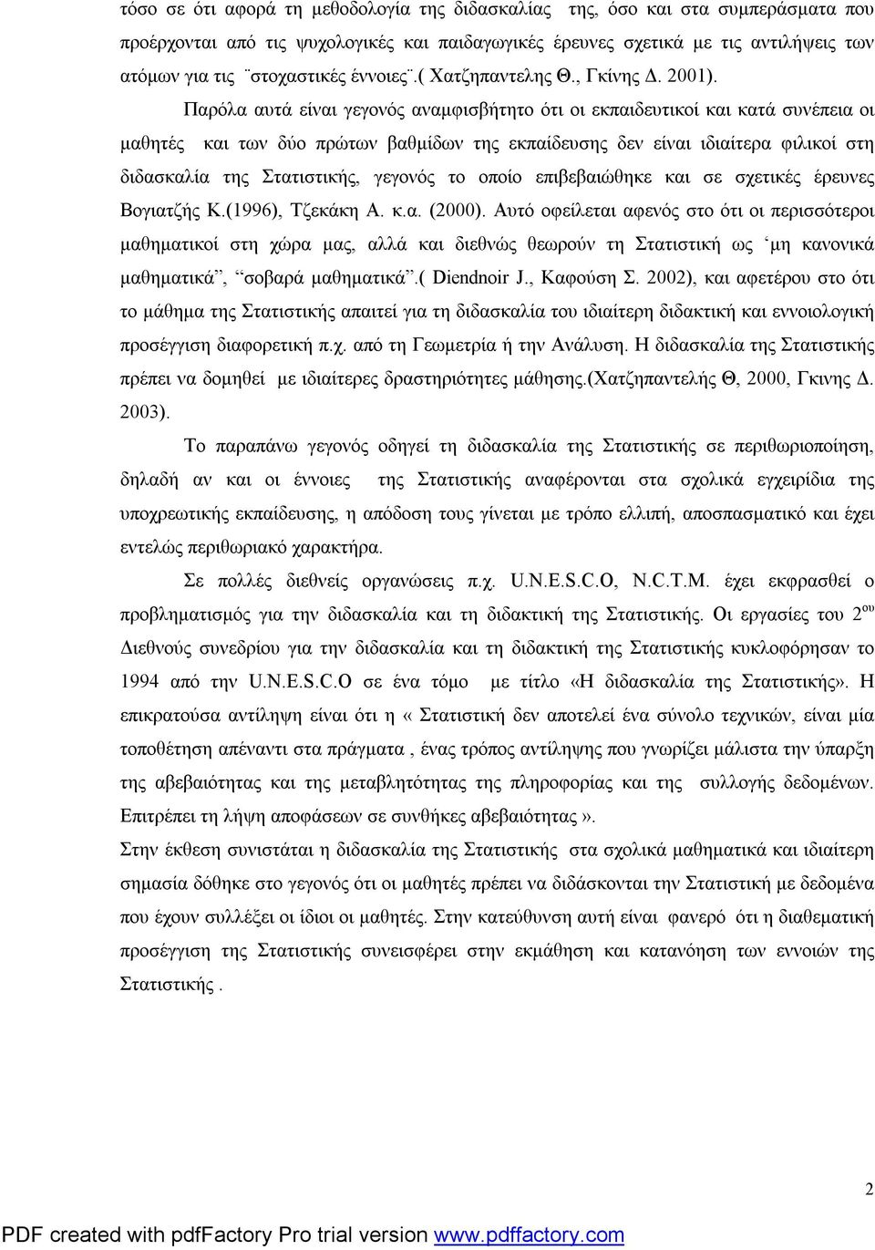 Παρόλα αυτά είναι γεγονός αναμφισβήτητο ότι οι εκπαιδευτικοί και κατά συνέπεια οι μαθητές και των δύο πρώτων βαθμίδων της εκπαίδευσης δεν είναι ιδιαίτερα φιλικοί στη διδασκαλία της Στατιστικής,