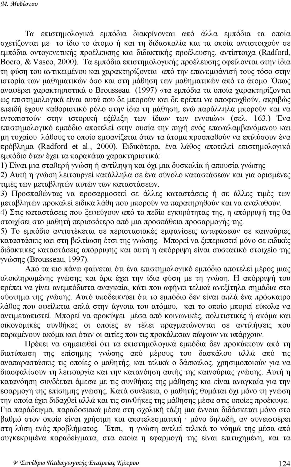 Τα εµπόδια επιστηµολογικής προέλευσης οφείλονται στην ίδια τη φύση του αντικειµένου και χαρακτηρίζονται από την επανεµφάνισή τους τόσο στην ιστορία των µαθηµατικών όσο και στη µάθηση των µαθηµατικών