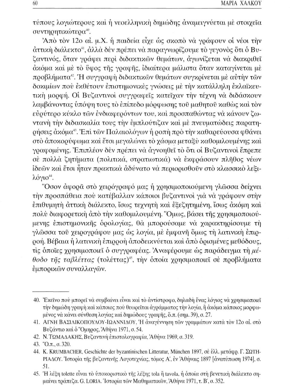 ή παιδεία είχε ώς σκοπό να γράφουν οι νέοι την αττική διάλεκτο 41, άλλα δεν πρέπει να παραγνωρίζουμε το γεγονός οτι ό Βυζαντινός, δταν γράφει περί διδακτικών θεμάτων, αγωνίζεται να διακριθεί ακόμα