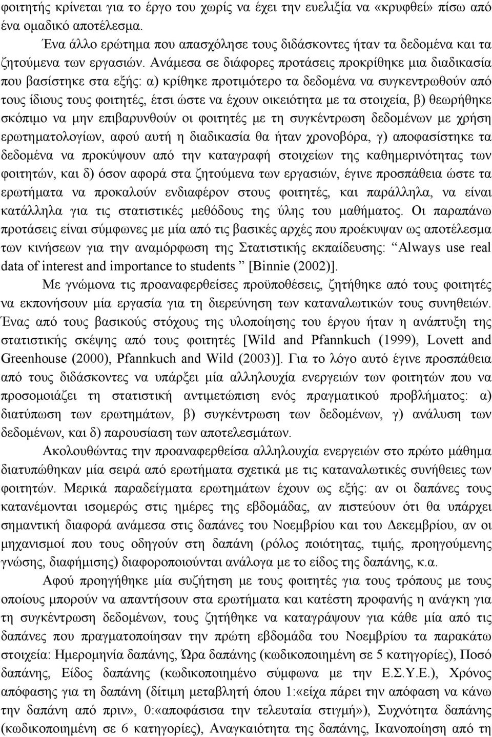 Ανάμεσα σε διάφορες προτάσεις προκρίθηκε μια διαδικασία που βασίστηκε στα εξής: α) κρίθηκε προτιμότερο τα δεδομένα να συγκεντρωθούν από τους ίδιους τους φοιτητές, έτσι ώστε να έχουν οικειότητα με τα