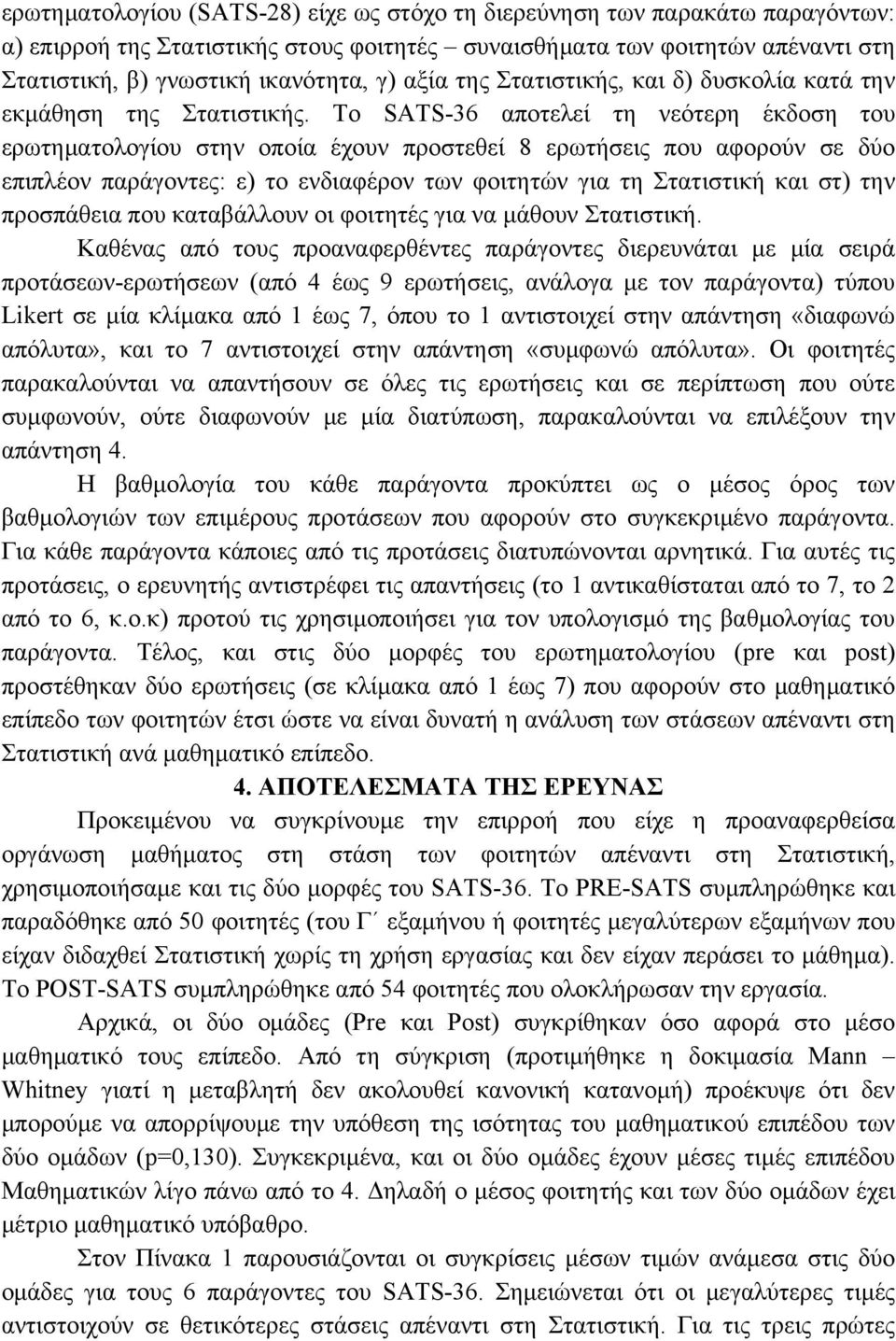 Το SATS-36 αποτελεί τη νεότερη έκδοση του ερωτηματολογίου στην οποία έχουν προστεθεί 8 ερωτήσεις που αφορούν σε δύο επιπλέον παράγοντες: ε) το ενδιαφέρον των φοιτητών για τη Στατιστική και στ) την