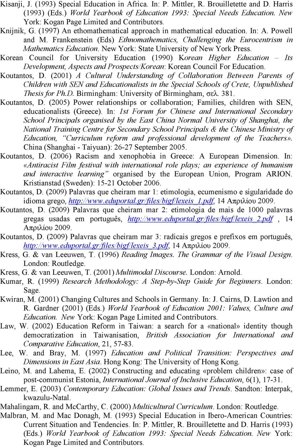 Frankenstein (Eds) Ethnomathematics, Challenging the Eurocentrism in Mathematics Education. New York: State University of New York Press.