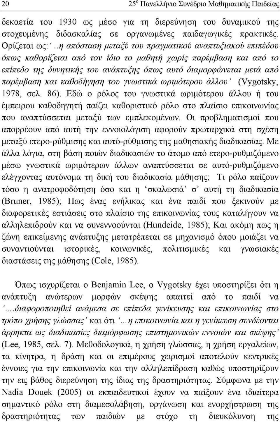 παρέμβαση και καθοδήγηση του γνωστικά ωριμότερου άλλου (Vygotsky, 1978, σελ. 86).
