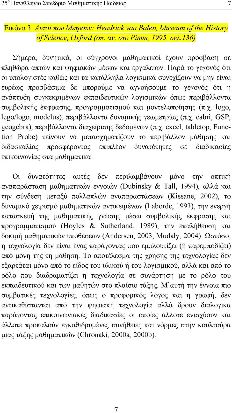 Παρά το γεγονός ότι οι υπολογιστές καθώς και τα κατάλληλα λογισμικά συνεχίζουν να μην είναι ευρέως προσβάσιμα δε μπορούμε να αγνοήσουμε το γεγονός ότι η ανάπτυξη συγκεκριμένων εκπαιδευτικών