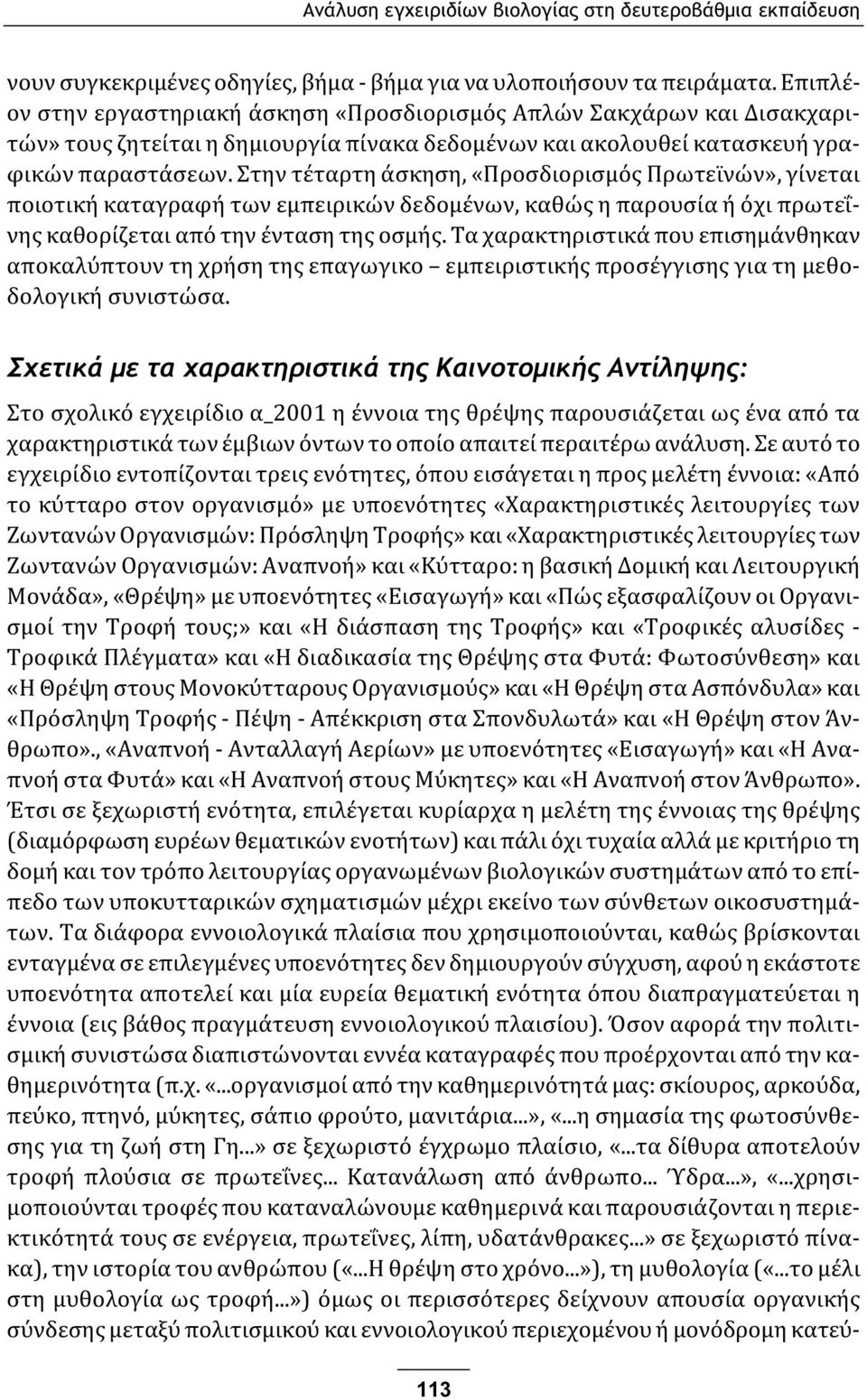 Στην τέταρτη άσκηση, «Προσδιορισμός Πρωτεϊνών», γίνεται ποιοτική καταγραφή των εμπειρικών δεδομένων, καθώς η παρουσία ή όχι πρωτεΐνης καθορίζεται από την ένταση της οσμής.