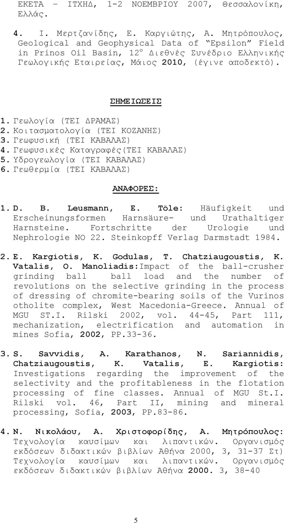 Γεωλογία (ΤΕΙ ΔΡΑΜΑΣ) 2. Κοιτασματολογία (ΤΕΙ ΚΟΖΑΝΗΣ) 3. Γεωφυσική (ΤΕΙ ΚΑΒΑΛΑΣ) 4. Γεωφυσικές Καταγραφές(ΤΕΙ ΚΑΒΑΛΑΣ) 5. Υδρογεωλογία (ΤΕΙ ΚΑΒΑΛΑΣ) 6. Γεωθερμία (ΤΕΙ ΚΑΒΑΛΑΣ) ΑΝΑΦΟΡΕΣ: 1. D. B.